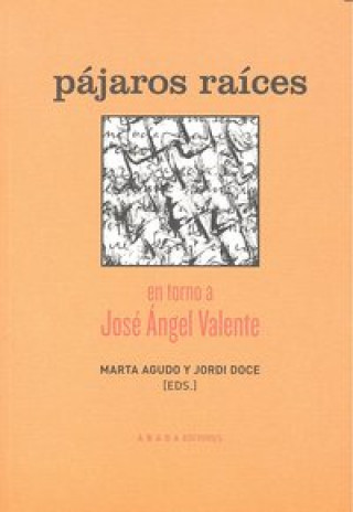 Libro Pájaros raíces : en torno a José Ángel Valente Marta Agudo Ramírez