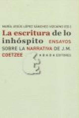 Kniha La escritura de lo inhóspito : ensayos sobre la narrativa de J. M. Coetzee María Jesús López Sánchez-Vizcaíno