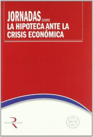 Książka Jornadas sobre la Hipoteca ante la Crisis Económica : celebradas del 30 de marzo al 1 de abril de 2009 en Madrid Jornadas sobre la Hipoteca ante la Crisis Económica