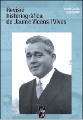 Livre Revisió historiográfica de Jaume Vicens i Vives ANGEL I DD.AA. CASALS