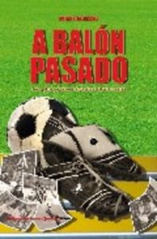 Kniha A balón pasado : risas (y alguna lágrima) con ex jugadores del fútbol sevillano Roberto Arrocha