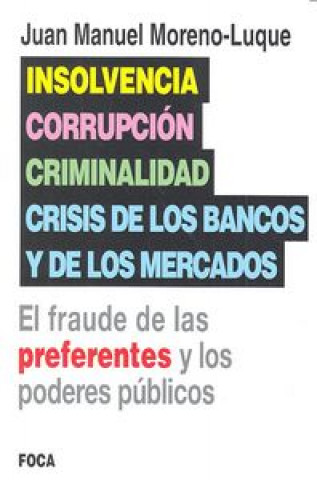 Libro Insolvencia, corrupción, criminalidad y crisis de los bancos y de los mercados : el fraude de las preferentes y los poderes públicos 