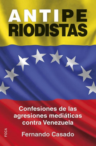 Könyv Antiperiodistas : confesiones de las agresiones mediáticas contra Venezuela FERNANDO CASADO