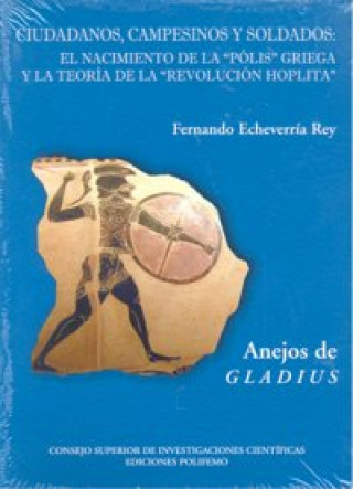 Book Ciudadanos, campesinos y soldados : el nacimiento de la "pólis" griega y la teoría de la "revolución hoplita" Fernando Echeverría Rey