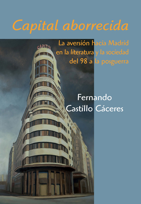 Book Capital aborrecida : la aversión hacia Madrid en la literatura y la sociedad del 98 a la posguerra 