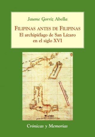 Könyv Filipinas antes de Filipinas : el archipiélago de San Lázaro en el siglo XVI Jaume Gorriz Abella
