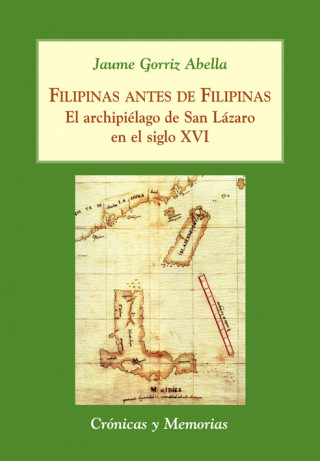 Kniha Filipinas antes de Filipinas : el archipiélago de San Lázaro en el siglo XVI Jaume Gorriz Abella