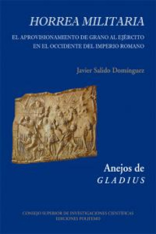 Buch Horrea militaria : el aprovisionamiento de grano al ejército en el Occidente del Imperio Romano Javier Salido Domínguez