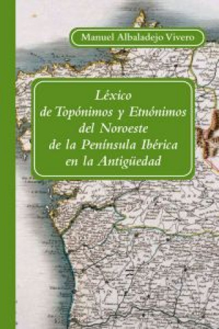 Книга Léxico de topónimos y etnónimos del Noroeste de la Península Ibérica en la antigüedad MANUEL ALBALADEJO VIVERO