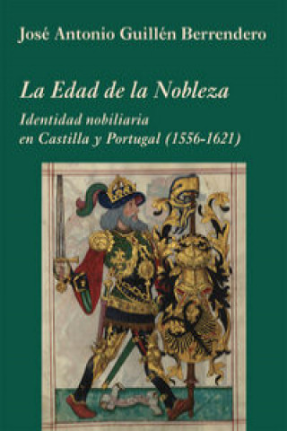 Könyv La edad de la nobleza (1556-1621) : identidad nobiliaria en Castilla y Portugal José Antonio Guillén Berrendero