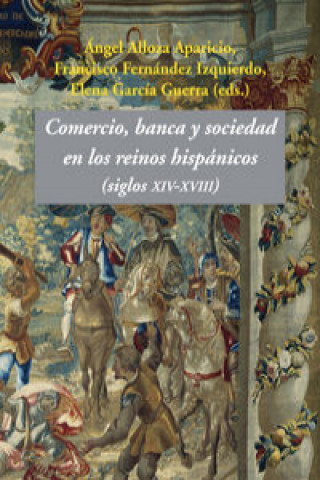 Książka Comercio, banca y sociedad en los reinos hispánicos, siglos XIV-XVIII Ángel Juan . . . [et al. ] Alloza Aparicio