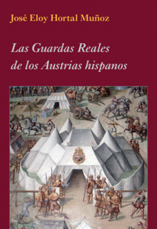Carte Las guardas reales de los Austrias hispanos JOSE ELOY HORTAL MUÑOZ