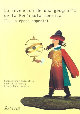 Książka Invención de una geografía de la Península Ibérica : la época imperial : actas de II Coloquio Internacional, celebrado el 3 y 4 de marzo de 2005 en Ma Coloquio Internacional La Invención de una Geografía de la Península Ibérica