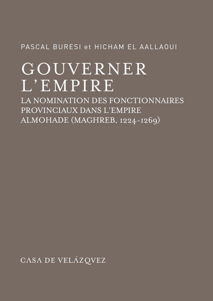 Könyv Gouverner l'empire : la nomination des fonctionnaires provinciaux dans l'empire almohade (Maghreb, 1224-1269) Pascal Buresi