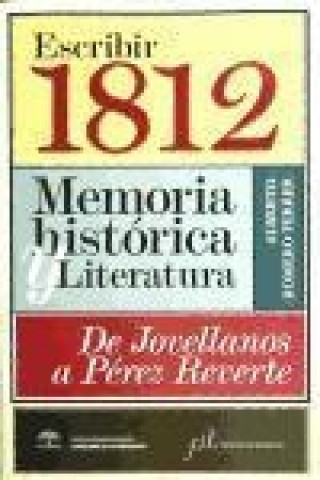 Kniha Escribir 1812 : memoria histórica y literatura : de Jovellanos a Pérez Reverte Alberto Romero Ferrer