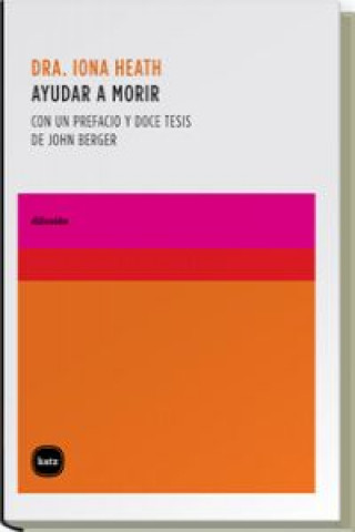 Könyv Ayudar a morir : con un prefacio y doce tesis de John Berger Iona Heath