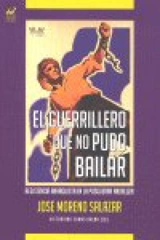 Carte El guerrillero que no pudo bailar : resistencia anarquista en la postguerra andaluza José Moreno Salazar