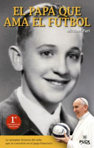 Könyv El Papa Que ama el Futbol: La Ejemplar Historia del Nino Que Se Convirtio en el Papa Francisco Michael Part