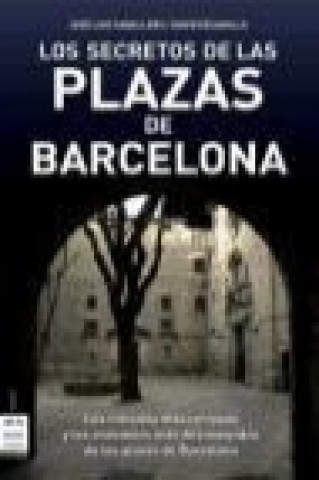 Kniha SECRETOS DE LAS PLAZAS DE BARCELONA, LOS. Los rincones más curiosos y las anécdotas más desconocidas de las plazas de Barcelona 