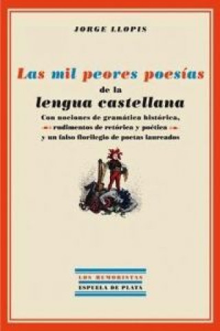 Livre Las mil peores poesías de la lengua castellana : con nociones de gramática histórica, rudimentos de retórica y poética y un falso florilegio de poetas Jorge Llopis Establier