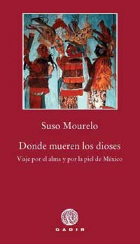Carte Donde mueren los dioses : viaje por el alma y por la piel de México Suso Mourelo