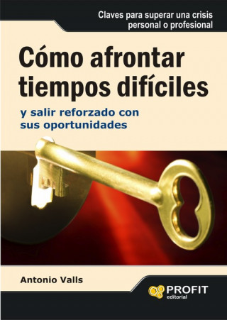 Könyv Cómo afrontar tiempos difíciles y salir reforzado con sus oportunidades : claves para superar una crisis personal o profesional Antonio Valls Roig