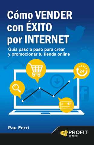 Kniha Cómo vender con éxito por internet: Guía paso a paso para crear y promocionar tu tienda on line PAU FERRI