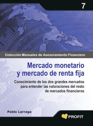 Knjiga Mercado monetario y mercado de renta fija : conocimiento de los dos grandes mercados para entender las valoraciones del resto de mercados financieros Pablo Larraga López