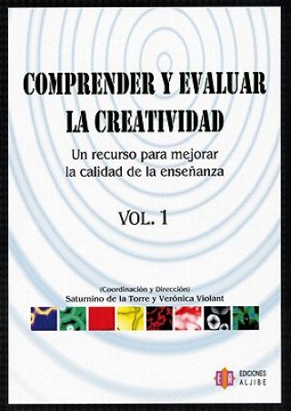 Kniha Comprender y Evaluar la Creatividad, Vol 1: Un Recurso Para Mejorar la Calidad de la Ensenanza Saturnino De La Torre