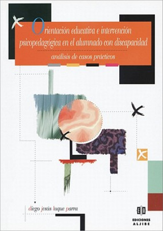 Kniha Orientacion Educativa E Intervencion Psicopedagogica en el Alumnado Con Discapacidad: Analisis de Casos Practicos Diego Jesus Luque Parra