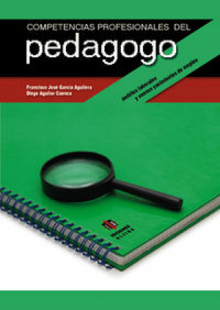 Kniha Competencias profesionales del pedagogo : ámbitos laborales y nuevos yacimientos para el empleo Diego Aguilar Cuenca