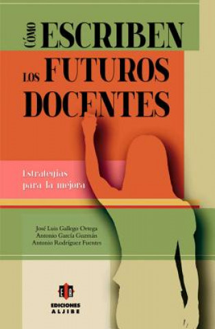 Книга Cómo escriben los futuros docentes : estrategias para la mejora José Luis Gallego Ortega