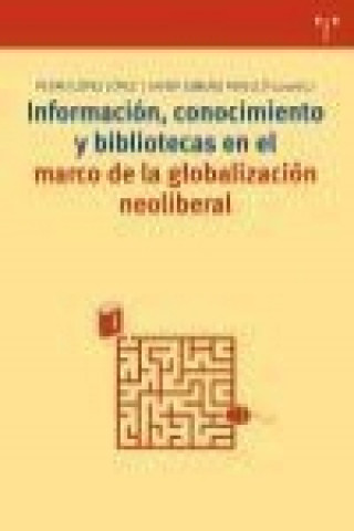 Kniha Información, conocimiento y bibliotecas en el marco de la globalización neoliberal Pedro López López