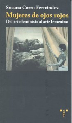Książka Mujeres de ojos rojos : del arte feminista al arte femenino Susana Carro Fernández