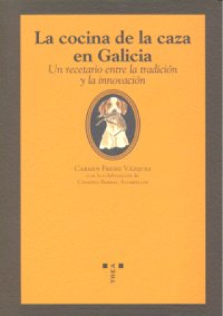 Kniha La cocina de la caza en Galicia : un recetario entre la tradición y la innovación Carmen Freire Vázquez