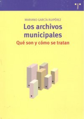 Carte Los archivos municipales : qué son y cómo se tratan Mariano García Ruipérez