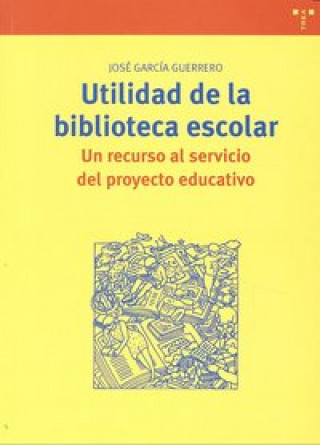 Könyv Utilidad de la biblioteca escolar : un recurso al servicio del proyecto educativo José García Guerrero