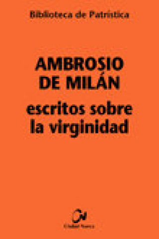 Книга Escritos sobre la virginidad : Sobre las vírgenes ; La virginidad ; La educación de la virgen ; Exhortación a la virginidad Santo Ambrosio