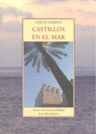 Книга Castillos en el mar : paisaje, historia y sensibilidad de las Islas Baleares Carlos Garrido