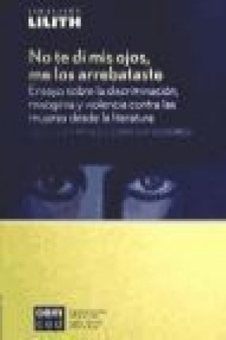 Carte No te di mis ojos, me los arrebataste : ensayo sobre la discriminación, misoginia y violencia contra las mujeres desde la literatura José Luis Arráez Llobregat