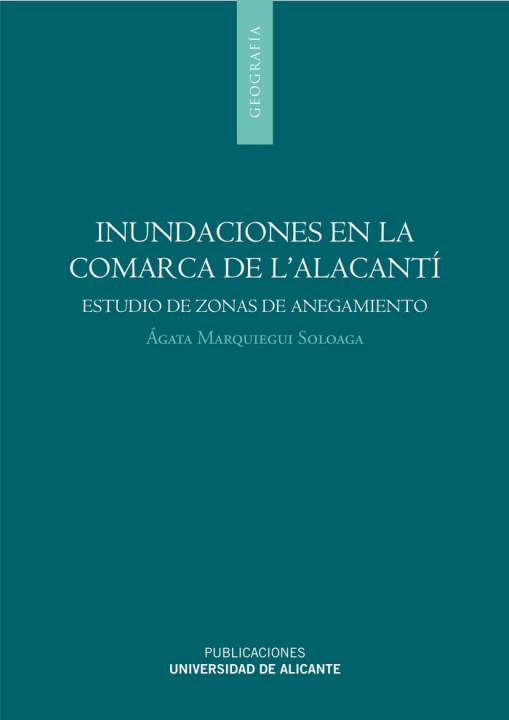 Könyv Inundaciones en la comarca de l'Alacantí (Alicante) : estudio de zonas de anegamiento en los municipios de Alicante, San Vicente del Raspeig, Muchamie Ágata Marquiegui Soloaga