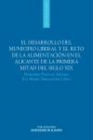 Kniha El desarrollo del municipio liberal y el reto de la alimentación en el Alicante de la primera mitad del siglo XIX Mercedes Pascual Artiaga