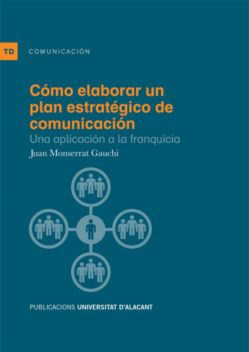 Carte Cómo elaborar un plan estratégico de comunicación : una aplicación a la franquicia Juan Miguel Monserrat Gauchi