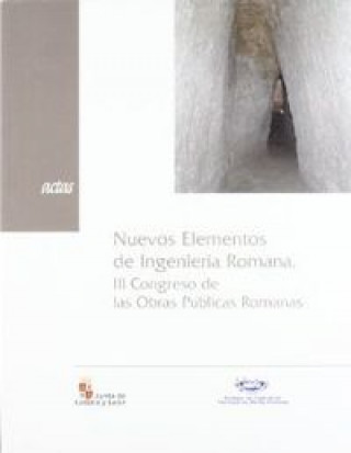 Kniha Nuevos elementos de ingeniería romana : III Congreso Obras Públicas Romanas, celebradas el 5, 6 y 7 de octubre de 2006 en Astorga Congreso Obras Públicas Romanas