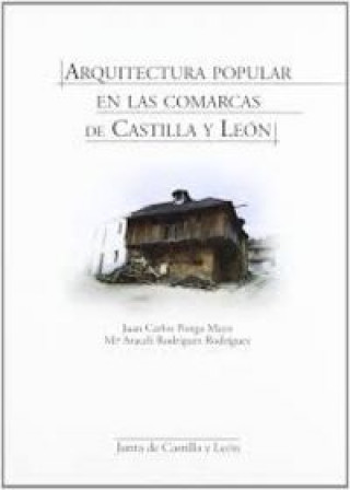 Könyv Arquitectura popular en las comarcas de Castilla y León Juan Carlos Ponga Mayo