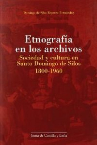 Книга Etnografía en los archivos : sociedad y cultura en Santo Domingo de Silos, 1800-1960 Fernández Domingo de Silos Represa