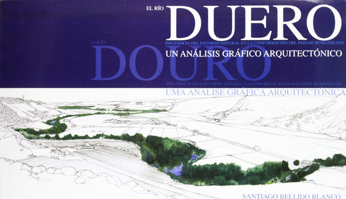 Kniha El río Duero : influencia del entorno natural en la conformación del paisaje humanizado : un análisis gráfico arquitectónico Santiago Bellido Blanco