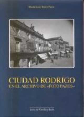 Könyv Ciudad Rodrigo en el archivo de "Foto Pazos" María Jesús Bravo Pazos