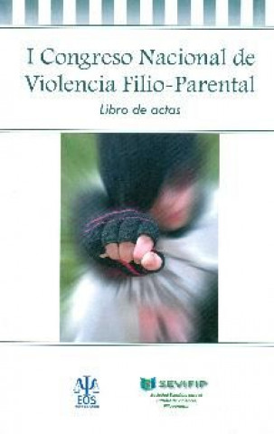 Könyv I Congreso Nacional de Violencia Filio Parental : celebrado del 16 al 18 de abril de 2015, en Madrid Congreso Nacional de Violencia Filio Parental