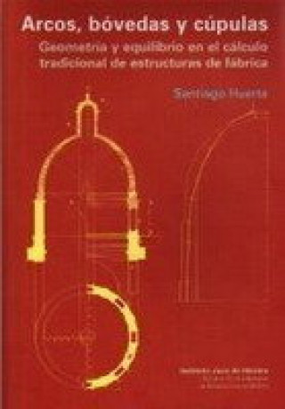 Книга Arcos, bóvedas y cúpulas : geometría y equilibrio en el cálculo tradicional de estructuras de fábrica Santiago Huerta